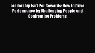 [Read book] Leadership Isn't For Cowards: How to Drive Performance by Challenging People and