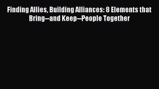 [Read book] Finding Allies Building Alliances: 8 Elements that Bring--and Keep--People Together