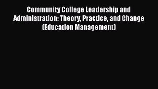 [Read book] Community College Leadership and Administration: Theory Practice and Change (Education