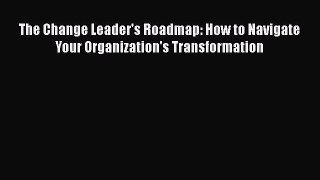 [Read book] The Change Leader's Roadmap: How to Navigate Your Organization's Transformation