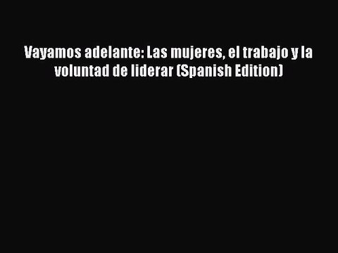 Download Vayamos adelante: Las mujeres el trabajo y la voluntad de liderar (Spanish Edition)