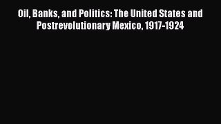 [Read book] Oil Banks and Politics: The United States and Postrevolutionary Mexico 1917-1924