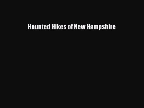 PDF Haunted Hikes of New Hampshire Read Online