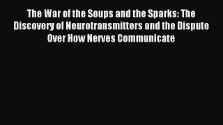 Read The War of the Soups and the Sparks: The Discovery of Neurotransmitters and the Dispute