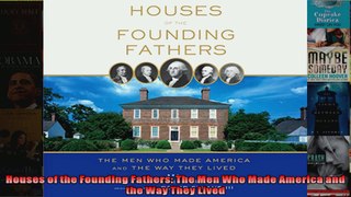 Read  Houses of the Founding Fathers The Men Who Made America and the Way They Lived  Full EBook