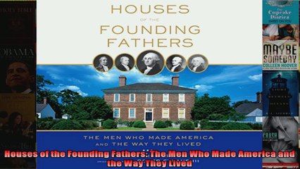 Read  Houses of the Founding Fathers The Men Who Made America and the Way They Lived  Full EBook