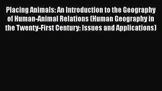 Read Placing Animals: An Introduction to the Geography of Human-Animal Relations (Human Geography