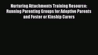 Read Nurturing Attachments Training Resource: Running Parenting Groups for Adoptive Parents