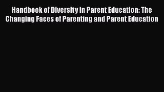 Download Handbook of Diversity in Parent Education: The Changing Faces of Parenting and Parent
