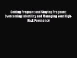 Read Getting Pregnant and Staying Pregnant: Overcoming Infertility and Managing Your High-Risk