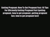 Download Getting Pregnant: How To Get Pregnant Fast: 10 Tips For Efficiently Getting Pregnant