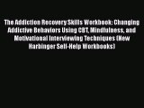 Download The Addiction Recovery Skills Workbook: Changing Addictive Behaviors Using CBT Mindfulness