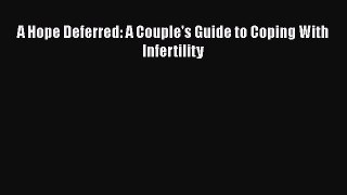 Read A Hope Deferred: A Couple's Guide to Coping With Infertility Ebook Free