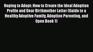 Read Hoping to Adopt: How to Create the Ideal Adoption Profile and Dear Birthmother Letter