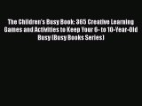 Read The Children's Busy Book: 365 Creative Learning Games and Activities to Keep Your 6- to