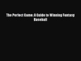 Download The Perfect Game: A Guide to Winning Fantasy Baseball  Read Online