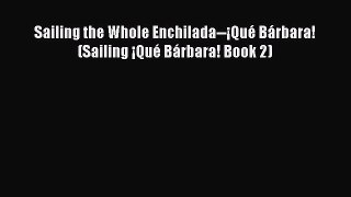 Read Sailing the Whole Enchilada--¡Qué Bárbara! (Sailing ¡Qué Bárbara! Book 2) Ebook Free