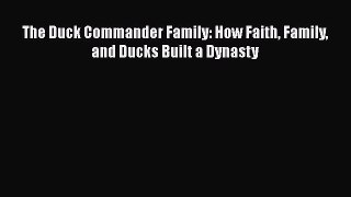 Read The Duck Commander Family: How Faith Family and Ducks Built a Dynasty Ebook Free