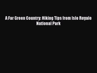 Download A Far Green Country: Hiking Tips from Isle Royale National Park  EBook