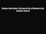 Download Render Unto Rome: The Secret Life of Money in the Catholic Church Free Books