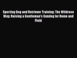 Read Sporting Dog and Retriever Training: The Wildrose Way: Raising a Gentleman's Gundog for