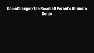 Read GameChanger: The Baseball Parent's Ultimate Guide Ebook Free