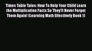 Read Times Table Tales: How To Help Your Child Learn the Multiplication Facts So They'll Never