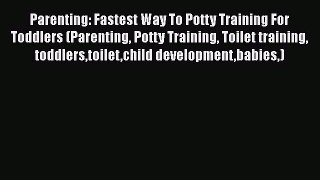 Read Parenting: Fastest Way To Potty Training For Toddlers (Parenting Potty Training Toilet