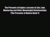 Read The Presents of Eagles: Lessons in Life Love Mentoring and Other Meaningful Relationships