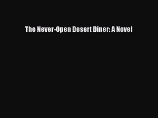 Read The Never-Open Desert Diner: A Novel Ebook Free