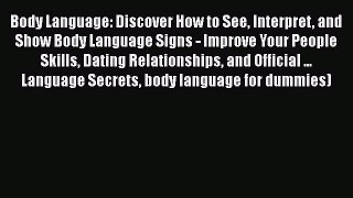 Read Body Language: Discover How to See Interpret and Show Body Language Signs - Improve Your
