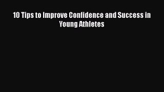 Read 10 Tips to Improve Confidence and Success in Young Athletes PDF Online