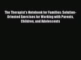 Read The Therapist's Notebook for Families: Solution-Oriented Exercises for Working with Parents
