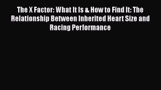 Read The X Factor: What It Is & How to Find It: The Relationship Between Inherited Heart Size