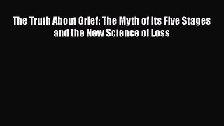 Download The Truth About Grief: The Myth of Its Five Stages and the New Science of Loss Ebook
