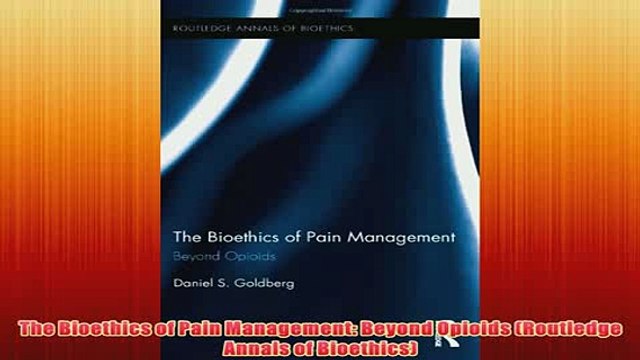 Free The Bioethics of Pain Management Beyond Opioids Routledge Annals of Bioethics Read Download