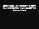 Read ORIGEN Y SIGNIFICADO DEL CONCEPTO DE GRUPO: COLECCIÓN RESÚMENES UNIVERSITARIOS Nº 393
