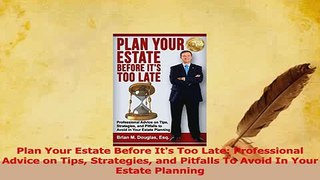 Read  Plan Your Estate Before Its Too Late Professional Advice on Tips Strategies and Pitfalls Ebook Free