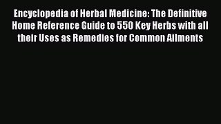Read Encyclopedia of Herbal Medicine: The Definitive Home Reference Guide to 550 Key Herbs