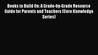 Read Books to Build On: A Grade-by-Grade Resource Guide for Parents and Teachers (Core Knowledge