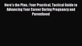 Read Here's the Plan.: Your Practical Tactical Guide to Advancing Your Career During Pregnancy