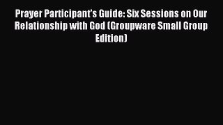 Download Prayer Participant's Guide: Six Sessions on Our Relationship with God (Groupware Small