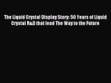 Read The Liquid Crystal Display Story: 50 Years of Liquid Crystal R&D that lead The Way to