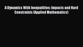 Read A Dynamics With Inequalities: Impacts and Hard Constraints (Applied Mathematics) PDF Free