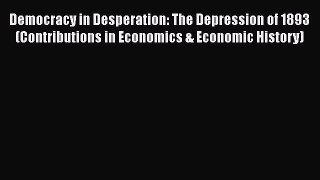 [Read book] Democracy in Desperation: The Depression of 1893 (Contributions in Economics &