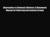 Read Alternatives to Domestic Violence: A Homework Manual for Battering Intervention Groups