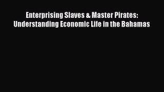 [Read book] Enterprising Slaves & Master Pirates: Understanding Economic Life in the Bahamas
