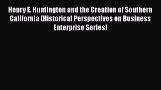 [Read book] Henry E. Huntington and the Creation of Southern California (Historical Perspectives