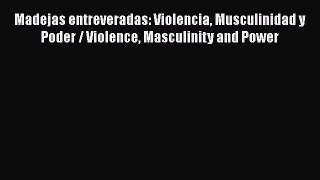 Download Madejas entreveradas: Violencia Musculinidad y Poder / Violence Masculinity and Power