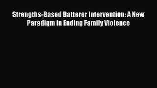 Read Strengths-Based Batterer Intervention: A New Paradigm in Ending Family Violence Ebook